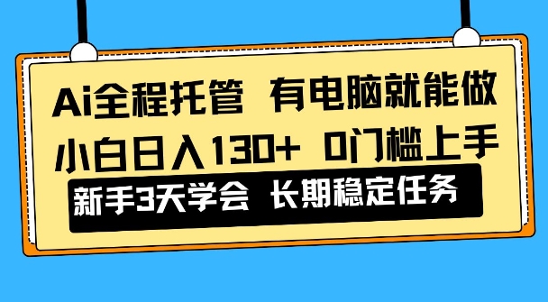 Ai全程托管项目，有电脑就能做，小白日入130+，0基础上手【揭秘】