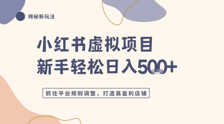 小红书虚拟项目实战4.0，抓住平台规则调整，单店日入5张+