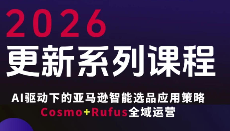 跨境亚马逊FBA系统课程，AI驱动下的亚马逊智能选品应用策略Cosmo+Rufus全域运营（更新26年4月）-智云网