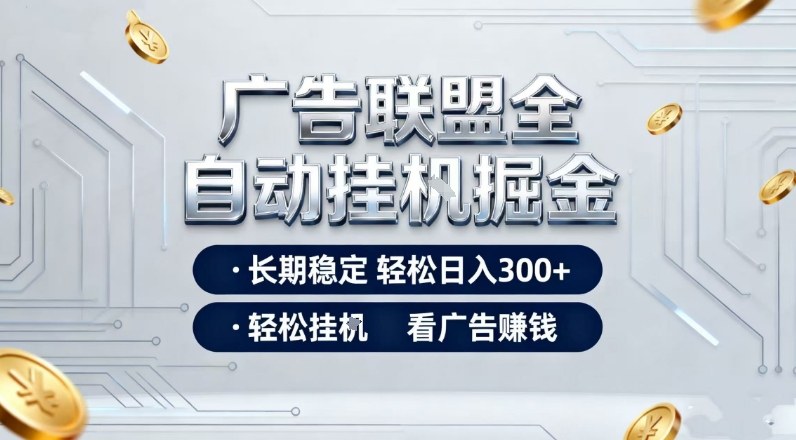 广告联盟全自动掘金，长期稳定轻松日入3张+，轻松挂G看广告賺米【揭秘】-智云网