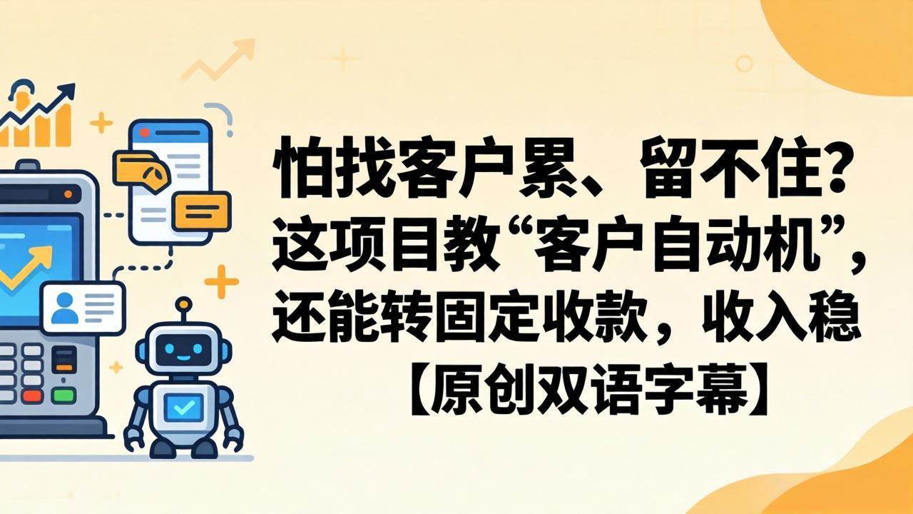 （18203期）怕找客户累、留不住？这项目教 “客户自动机”，还能转固定收款，收入稳【原创双语字幕】-智云网
