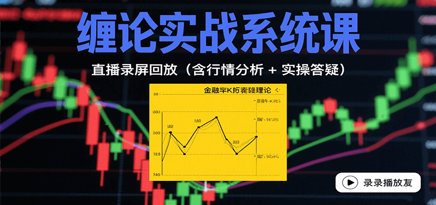 缠论实战系统课：直播录屏回放(含行情分析 + 实操答疑(更新10月)-智云网