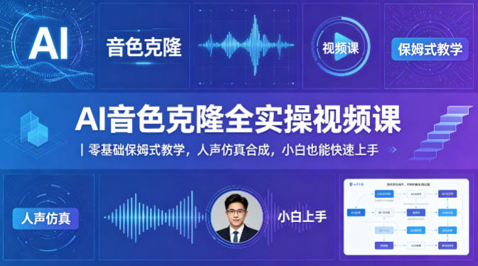 AI音色克隆全实操视频课｜零基础保姆式教学，人声仿真合成，小白也能快速上手-智云网