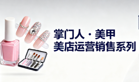 掌门人·美甲店运营销售系列-智云网