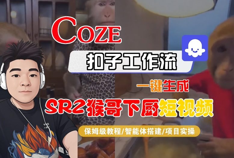 Coze扣子智能体工作流一键生成“SORA2猴哥下厨“短视频，全流程保姆级教学-智云网