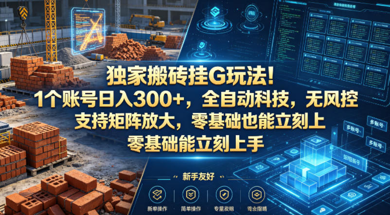 独家搬砖挂G玩法！1个账号日入300+，全自动科技，无风控支持矩阵放大，零基础也能立刻上手【揭秘】-智云网