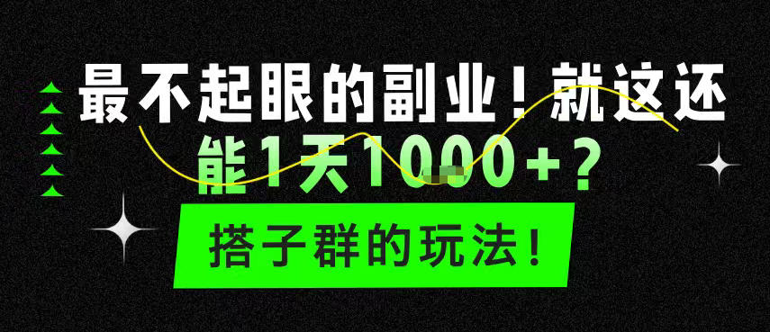 最不起眼的副业！就这还能1天1k+？搭子群的玩法！-智云网
