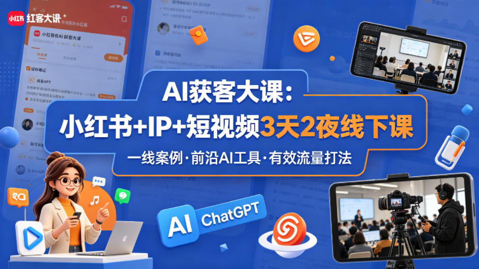 AI获客大课小红书+IP+短视频3天2夜线下课，用最真实的一线案例，最前沿的AI工具，最有效的流量打法-智云网