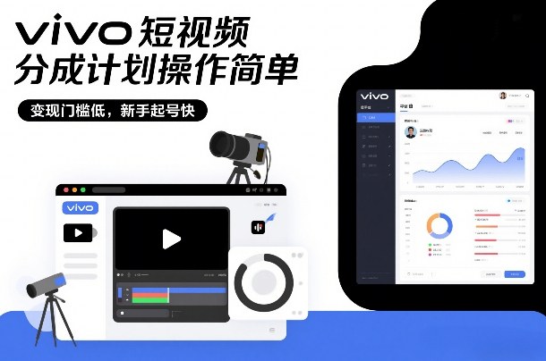 vivo短视频分成计划操作简单，变现门槛低，新手起号快