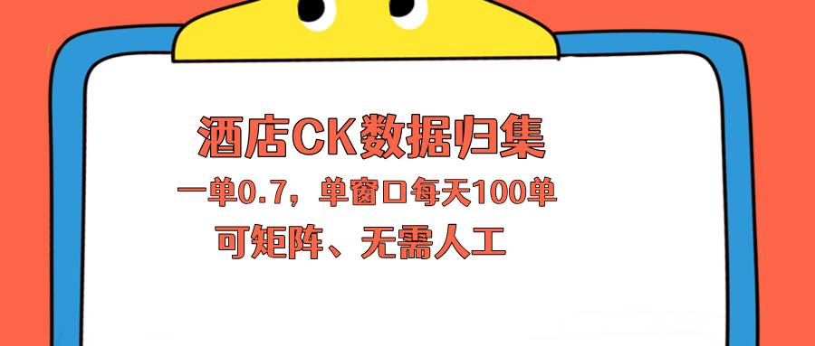 （18350期）上班也能玩的酒店CK数据归集，一单0.7单窗口每天可做100单，一个人就能矩阵操作-智云网