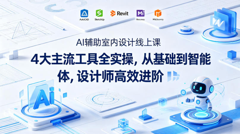 AI辅助室内设计线上课｜4大主流工具全实操，从基础到智能体，设计师高效进阶-智云网