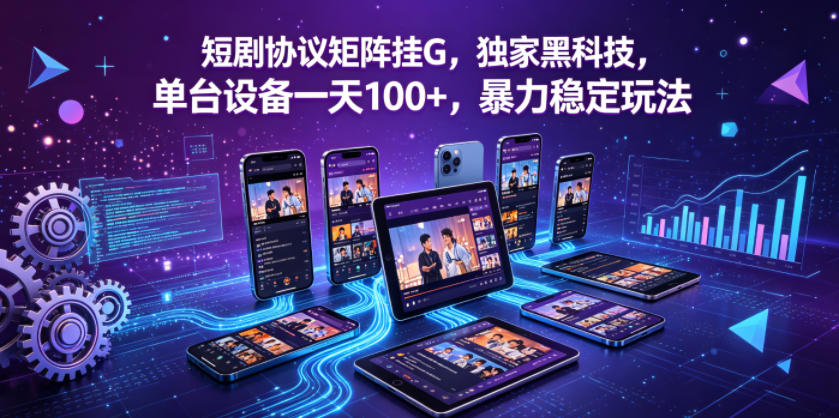 短剧协议矩阵挂G，独家黑科技，单台设备一天100+，暴力稳定玩法【揭秘】-智云网