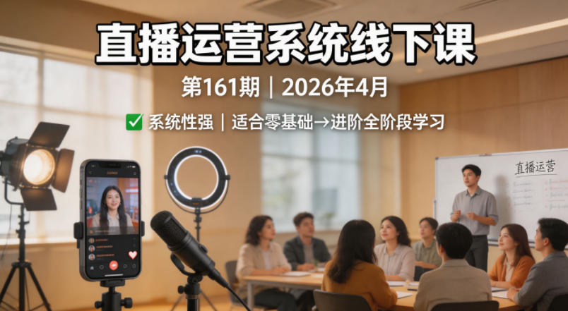 直播运营系统线下课第161期2026年4月，系统性强，适合零基础到进阶学习【录音+文档】-智云网