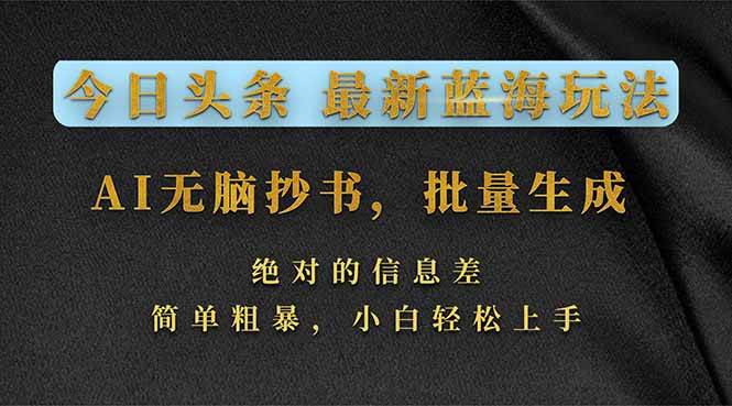 （17629期）今日头条2026最新蓝海玩法，AI无脑抄书，批量生成，绝对的信息差，简单粗暴，小白轻松上手-智云网