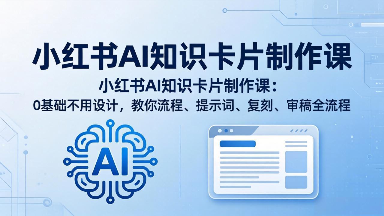 小红书AI知识卡片制作课：0基础不用设计，教你流程、提示词、复刻、审稿全流程-智云网