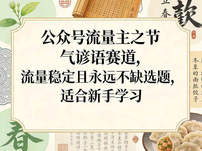 公众号流量主之节气谚语赛道，流量稳定且永远不缺选题，适合新手学习-智云网