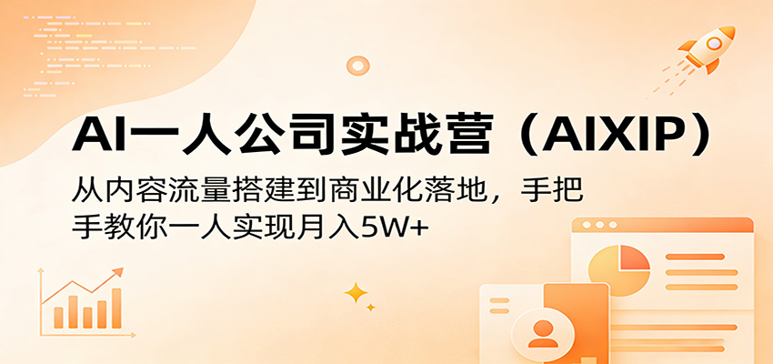 AI一人公司实战营(AIXIP)：从内容流量搭建到商业化落地，手把手教你一人实现月入5W+-智云网