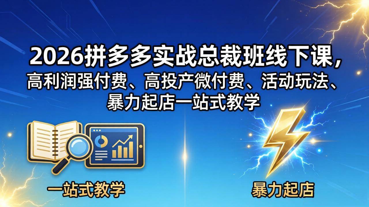 （18224期）2026拼多多实战总裁班线下课，高利润强付费、高投产微付费、活动玩法、暴力起店一站式教学-智云网