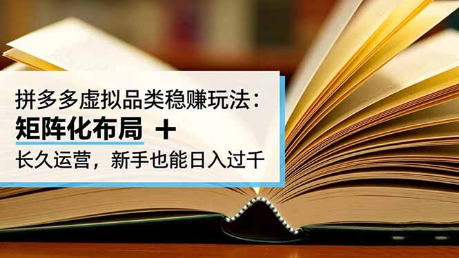 拼多多虚拟品类稳赚玩法：矩阵化布局 + 长久运营，新手也能日入过千-智云网