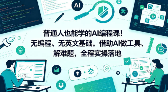 普通人也能学的AI编程课！无编程、无英文基础，借助AI做工具、解难题，全程实操落地-智云网