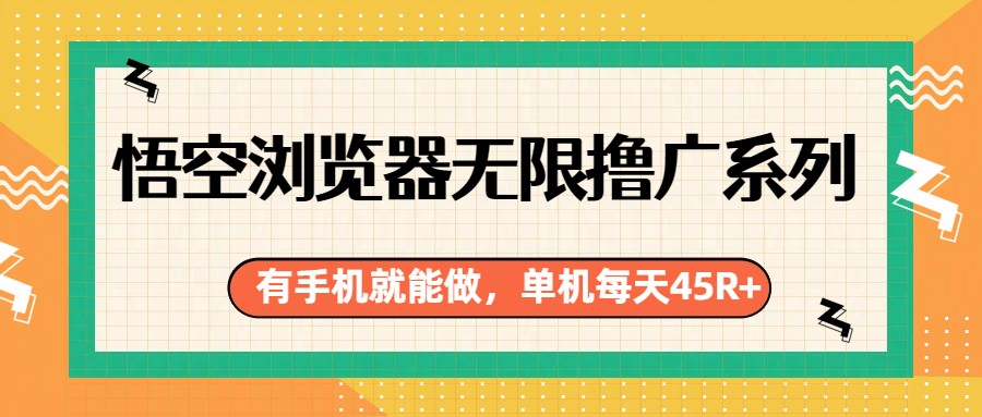 悟空浏览器无限撸广系列，有手机就能做，每天45R+-智云网