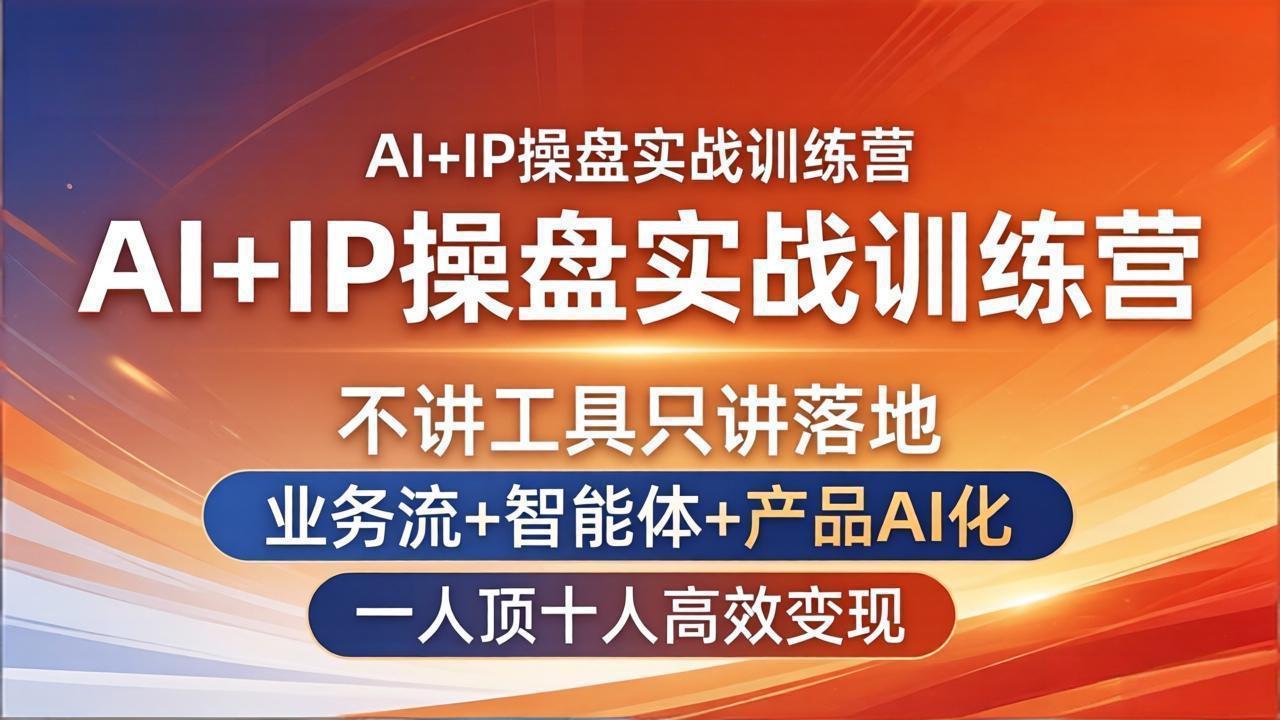 AI+IP操盘实战训练营：不讲工具只讲落地，业务流+智能体+产品AI化，一人顶十人高效变现-智云网
