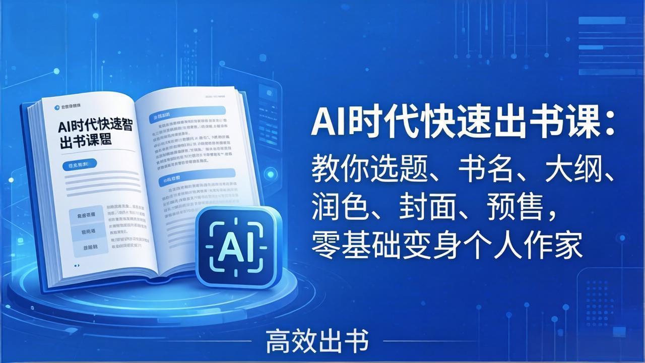 AI时代7天闪电出书课：教你选题、书名、大纲、润色、封面、预售，零基础变身个人作家-智云网
