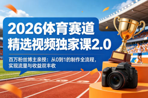 2026体育赛道精选视频独家课2.0，百万粉丝博主亲授：从0到1的制作全流程，实现流量与收益双丰收-智云网