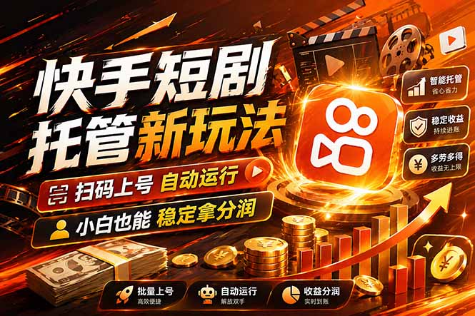 快手短剧蓝海赛道，全托管自动发布，多号操作轻松放大收益-智云网