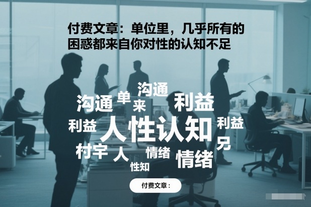 付费文章：单位里，几乎所有的困惑都来自你对人性的认知不足-智云网