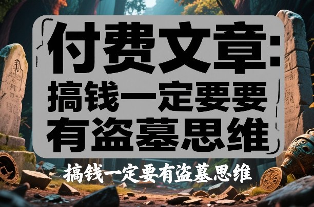付费文章：搞钱一定要有盗墓思维-智云网