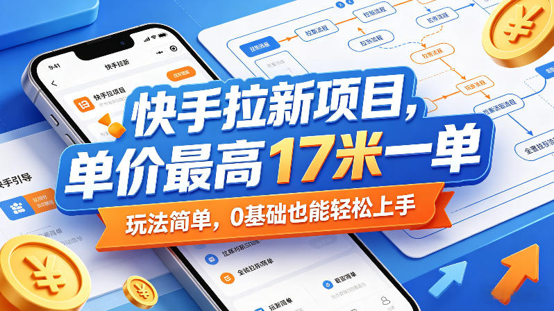 快手拉新项目，单价最高17米一单，玩法简单，0基础也能轻松上手-智云网