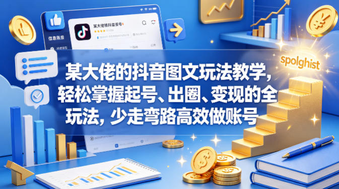 某大佬的抖音图文玩法教学，轻松掌握起号、出圈、变现的全套玩法，少走弯路高效做账号-智云网