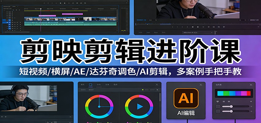 剪映剪辑进阶课：短视频/横屏/AE/达芬奇调色/AI剪辑，多案例手把手教-智云网