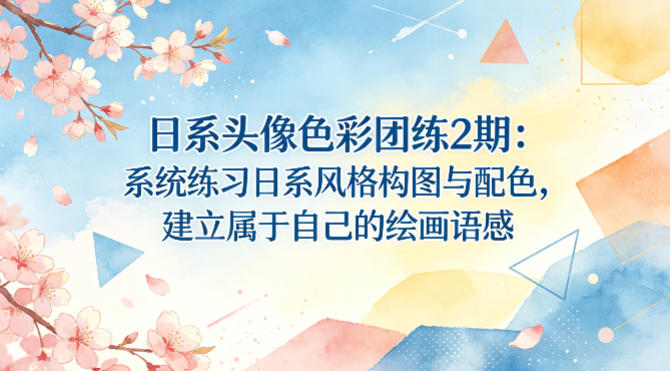 日系头像色彩团练2期：系统练习日系风格构图与配色，建立属于自己的绘画语感-智云网