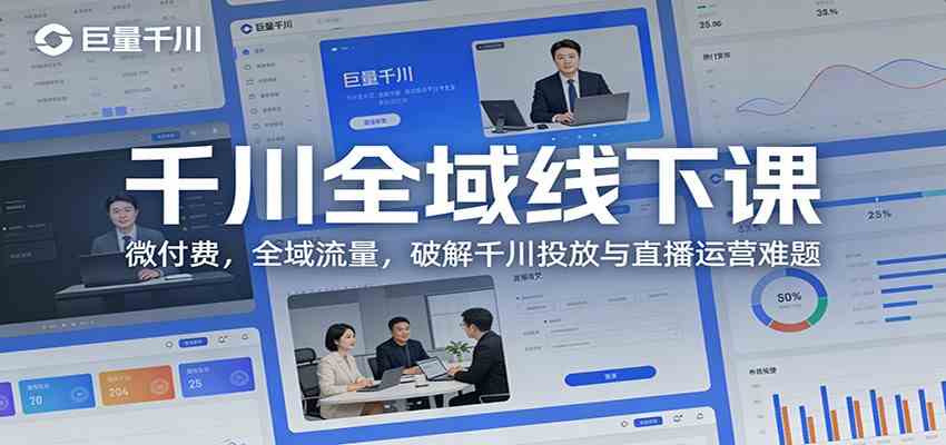 千川全域线下课:微付费,全域流量,破解千川投放与直播运营难题-智云网