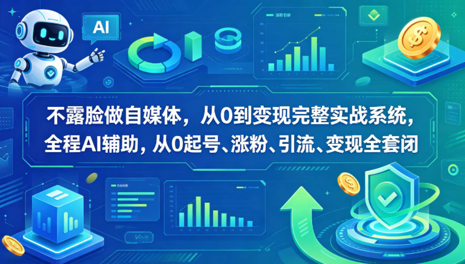 不露脸做自媒体，从0到变现完整实战系统，全程AI辅助，从0起号、涨粉、引流、变现全套闭环-智云网