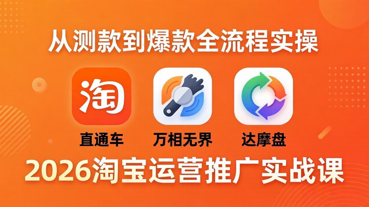 2026淘宝运营推广实战课-更新4月20：直通车 + 万相无界 + 达摩盘，从测款到爆款全流程实操-智云网