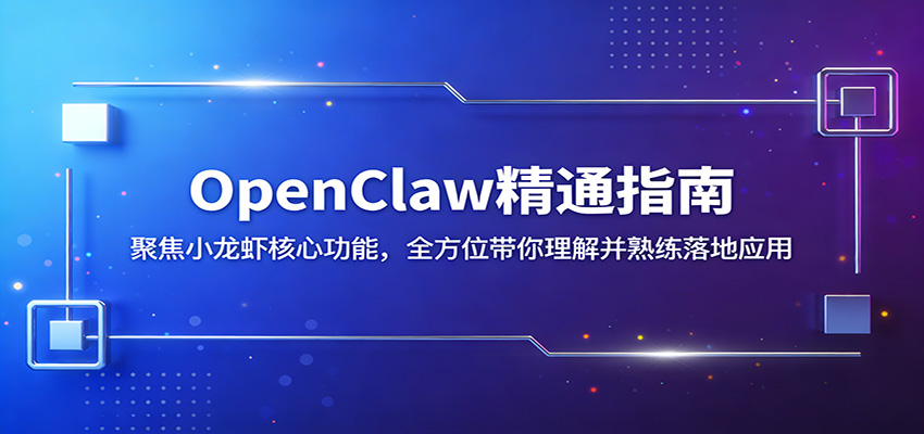 OpenClaw精通指南：聚焦小龙虾核心功能，全方位带你理解并熟练落地应用-智云网