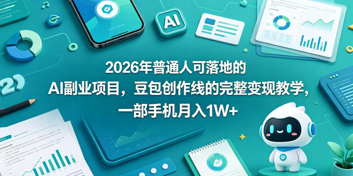 2026年普通人可落地的AI副业项目，豆包创作线的完整变现教学，一部手机月入1W+-智云网