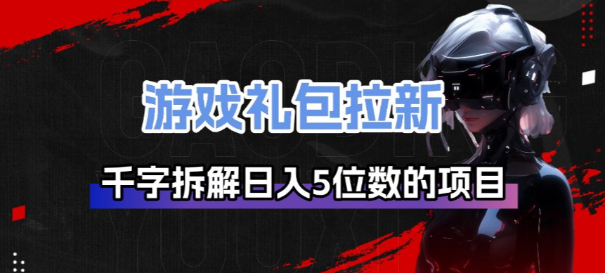 游戏礼包拉新_千字拆解日入5位数的项目逻辑-智云网