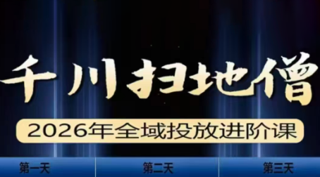 千川扫地僧2026全域投放进阶课(1月23-25号线下课)【音频+字幕】-智云网