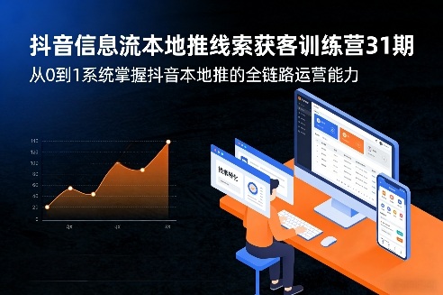抖音信息流本地推线索获客训练营31期，从0到1系统掌握抖音本地推的全链路运营能力（更新0421）-智云网